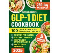 GLP-1 Diet Cookbook: 100 Quick & Delicious 5-Ingredient Recipes to Burn Fat Faster, Stay Full Longer, Keep Blood Sugar Steady & Boost GLP-1 Benefits | 250-Day Meal Plan + 5 Bonuses