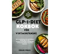GLP-1 DIET COOKBOOK FÖR LUKTBORTTAGNING: 100+ lågkalori recept med högt proteininnehåll för att öka ämnesomsättningen, kontrollera aptiten och uppnå bestående resultat”