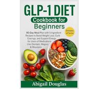 GLP-1 Diet Cookbook for Beginners: 90-Day Meal Plan with 5-Ingredient Recipes to Boost Weight Loss, Curb Cravings, and Support Energy for Users of Medications Like Ozempic, Wegovy & Mounjaro.