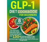 GLP-1 DIET COOKBOOK FOR BEGINNERS: slim down your body with simple instructions, get your results within 5mins, Over 130+ soothing recipes to fight ... plus easy meal to boost your energy faster.
