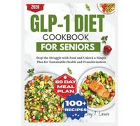 GLP-1 Diet Cookbook For Seniors: Stop the Struggle with Food and Unlock a Simple Plan for Sustainable Health and Transformation