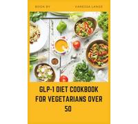 GLP-1 Diet Cookbook for Vegetarians Over 50: Easy, Low-Sugar Plant-Based Recipes to Support Metabolism, Energy, and Healthy Weight Loss