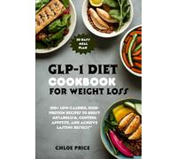 GLP-1 DIET COOKBOOK FOR WEIGHT LOSS: 100+ Low-Calorie, High-Protein Recipes to Boost Metabolism, Control Appetite, and Achieve Lasting Results”