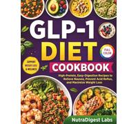 GLP-1 DIET COOKBOOK: High-Protein, Easy-Digestion Recipes to Relieve Nausea, Prevent Acid Reflux, and Maximize Weight Loss