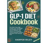 GLP-1 Diet Cookbook: The Super Easy High Protein Low Carb Weight Loss Recipes and Meal Plan for Women, and Seniors to Fix Obesity, Control Appetite, & Reset Metabolic with Ozempic Now