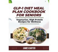 GLP-1 DIET MEAL PLAN COOKBOOK FOR SENIORS: Vegetarian, High Protein Recipes for Wellness