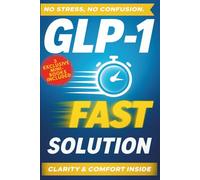 GLP-1 Fast Solution: Living Better with GLP-1 Through Real Solutions That Ease Side Effects and Help You Feel Great Every Day