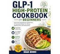 GLP-1 High-Protein Cookbook for Beginners: Easy Protein-Packed Recipes and Meal Plans for Sustainable Weight Loss, Energy, Appetite Control, and Healthy Eating