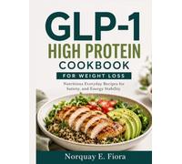 GLP-1 High Protein Cookbook for Weight Loss: Nutritious Everyday Recipes for Satiety, and Energy Stability