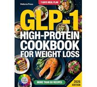 GLP-1 HIGH-PROTEIN COOKBOOK for Weight Loss Welloria Press: 50+ Satisfying, High-Protein Recipes Designed for GLP-1 Medication