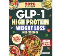 GLP-1 High Protein For Weight Loss Diet Cookbook: Dietitian-Informed, Nausea-Friendly Cookbook To Protect Muscle, Stabilize Appetite & Prepare For Life After Treatment - Includes 100+ Tasty Recipes