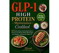 GLP-1 HIGH PROTEIN MAINTENANCE COOKBOOK: 30-day Meal Plan 101 Quick and Easy Gut-Friendly Recipes to Preserve Lean Muscle, Balance Blood Sugar, Ease Digestion, and Keep It Off -With30 Day Meal Plan