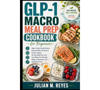 GLP-1 Macro Meal Prep Cookbook for Beginners: High-Protein Small-Portion Recipes With Full Macros, Protein Targets, 30-Day Meal Plan, and Easy Meals for Ozempic, Wegovy, Mounjaro, and Zepbound Users