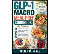 GLP-1 Macro Meal Prep Cookbook for Beginners: High-Protein Small-Portion Recipes With Full Macros, Protein Targets, 30-Day Meal Plan, and Easy Meals for Ozempic, Wegovy, Mounjaro, and Zepbound Users