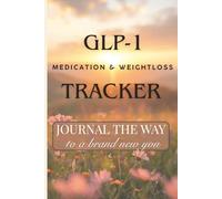 GLP-1 Medication and Weight loss Tracker: Journal the Way To A Brand New You