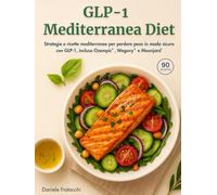 GLP-1 Mediterranea Diet: Strategie e ricette mediterranee per perdere peso in modo sicuro con GLP-1, incluso Ozempic®, Wegovy® e Mounjaro®