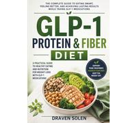 GLP-1 Protein & Fiber Diet: The Science-Based Guide to Building Balanced Meals, Preserving Muscle, Supporting Digestion, and Achieving Sustainable Weight Loss