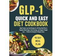 GLP-1 Quick & Easy Diet Cookbook: High Protein, Low Carb Recipes & a 90-Day Meal Plan to Regulate Blood Sugar, Curb Cravings, and Support Weight Loss - Perfect for Ozempic & Wegovy Users