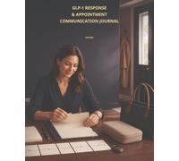 GLP-1 Response & Appointment Communication Journal: A Visit-Ready Organizer for Current Written Plans, Factual Response Timelines, Symptom Examples, ... Confirmations, and Follow-Up Records