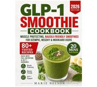 GLP-1 SMOOTHIE COOKBOOK: Muscle-Protecting, Nausea-Friendly Smoothies for Ozempic, Wegovy & Mounjaro Users, 80+ TESTED RECIPES, EACH WITH FULL NUTRITION & GLP-1 GUIDANCE