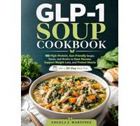 GLP-1 SOUP COOKBOOK: 100 High-Protein, Gut-Friendly Soups, Stews, and Broths to Ease Nausea, Support Weight Loss, and Protect Muscle with a 30-Day Meal Plan