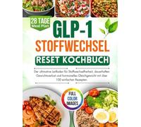 GLP-1 Stoffwechsel-Reset Kochbuch: Der ultimative Leitfaden für Stoffwechselfreiheit, dauerhaften Gewichtsverlust und hormonelles Gleichgewicht mit über 100 einfachen Rezepten.