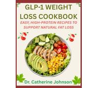 GLP-1 WEIGHT LOSS COOKBOOK: EASY, HIGH-PROTEIN RECIPES TO SUPPORT NATURAL FAT LOSS: FUEL FAT LOSS, RETAIN MUSCLE, AND BOOST ENERGY WITH BALANCED MEALS FOR SUSTAINABLE RESULTS