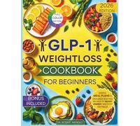 GLP-1 Weight Loss Cookbook for Beginners: Simple Meal Plans & Cravings-Busting Recipes to Boost Energy and Stay on Track