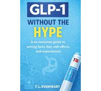 GLP-1 Without The Hype: A no-nonsense guide to sorting facts, fear, side effects, and expectations