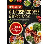 GLUCOSE GODDESS METHOD BOOK: 500+ Nourishing Recipes to Stabilize Energy and Support Metabolic Health
