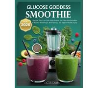 Glucose Goddess Smoothie for 2026: Quick & Easy Low-Carb, High-Protein, and Fiber-Rich Smoothies to Balance Blood Sugar, Boost Energy, and Support Healthy Aging