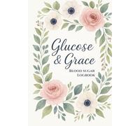 Glucose & Grace: A Floral Blood Sugar Logbook & Health Tracker for Type 1 & Type 2 Diabetes