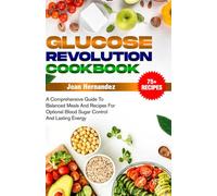 Glucose Revolution Cookbook: A Comprehensive Guide To Balanced Meals And Recipes For Optional Blood Sugar Control And Lasting Energy