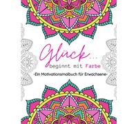 Glück beginnt mit Farbe: Motivationsmalbuch für Erwachsene - mit wunderschönen Mandalas und motivierenden Zitaten zu mehr Glück und Selbstliebe