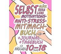 Glück Erfolg Selbstliebe Motivations- Anti-Stress- Mitmach- Buch für Teenager Mädchen ab 10-18 Jahren: Kreative Missionen für mehr Motivation / Ein Mitmach-Tagebuch voller Spiel und Kreativität