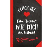 Glück ist eine Tochter wie Dich zu haben: Notizbuch liniert ein kleines Geschenk für Erwachsene Tochter von Eltern das A5 Notizheft die Geschenkidee für Töchter als Kleinigkeit und Dankeschön