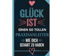 Glück ist einen so tollen Praxisanleiter wie dich gehabt zu haben: Praxisanleiter Geschenk - Praktikum - Dankeschön - A5 Notizbuch mit 120 leeren ... Pflegepraktikum - Wertschätzung - super