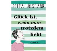 Glück ist, wenn man trotzdem liebt: Roman: 3