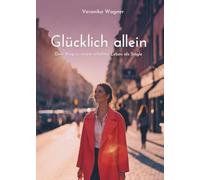 Glücklich allein: Dein Weg zu einem erfüllten Leben als Single
