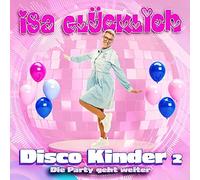 Glücklich,Isa - Isa Glücklich: Disco Kinder 2 - Die Party geht weiter