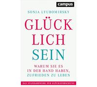 Glücklich sein: Warum Sie es in der Hand haben, zufrieden zu leben