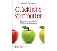 Glückliche Stiefmutter: Gut zusammen leben in Patchworkfamilien