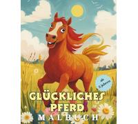 Glückliches Pferd: Ein liebevolles Malbuch für kleine Künstler ab 5 Jahren