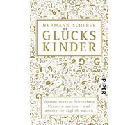 Glückskinder: Warum manche lebenslang Chancen suchen - und andere sie täglich nutzen