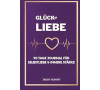 GlücksLiebe - 90 Tage Journal für Selbstliebe, Achtsamkeit und Stärke: Ein Tagebuch für Frauen mit Übungen für Selbstfürsorge, Grenzen und als Geschenk für Frauen
