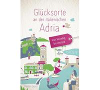 Glücksorte an der italienischen Adria. Von Venedig bis Ancona: Fahr hin & werd glücklich