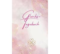Glückstagebuch für Erwachsene - Dankbarkeitstagebuch, Wissenschaftlich fundiertes Journal für mehr Glück: Glück ist kein Zufall - Achtsamkeitstagebuch für mehr Dankbarkeit und Lebensfreude