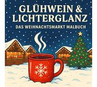 Glühwein & Lichterglanz: Das Weihnachtsmarkt Malbuch | Geschenkidee zur Weihnachtszeit oder für die eigene Auszeit | Mit 45 liebevollen Motiven