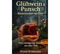 Glühwein & Punsch - Winterzauber im Glas - Viele einzigartige Rezepte aus aller Welt für Weihnachten, Winterabende & gemütliche Feste: Das ... Tage in Deutschland, Österreich und Schweiz
