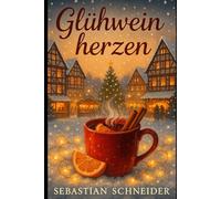 Glühweinherzen - Ein Weihnachtswunder im verschneiten Städtchen: Eine zweite Chance auf die große Liebe - mitten im Weihnachtszauber
